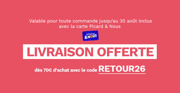 Valable pour toute commande jusqu'au 30 ao&ucirc;t inclus avec la carte Picard et nous. Livraison offerte d&egrave;s 70&euro; d'achat avec le code RETOUR26