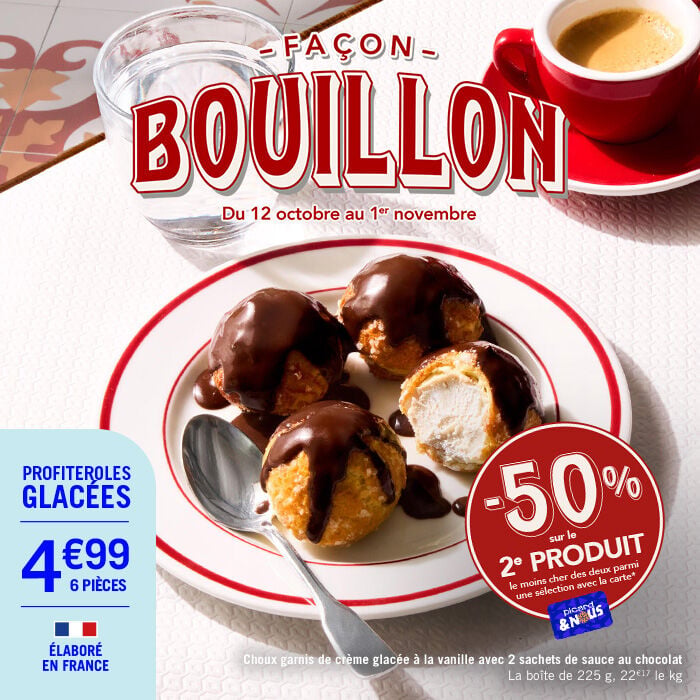 Fa&ccedil;on Bouillon, du 12 octobre au 1er novembre. -50 % sur le deuxi&egrave;me produit, le moins cher des deux, avec la carte Picard & Nous. Profiteroles glac&eacute;es : choux garnis de cr&egrave;me glac&eacute;e &agrave; la vanille, accompagn&eacute;s de 2 sachets de sauce au chocolat. 4,99 &euro; les 6 pi&egrave;ces.