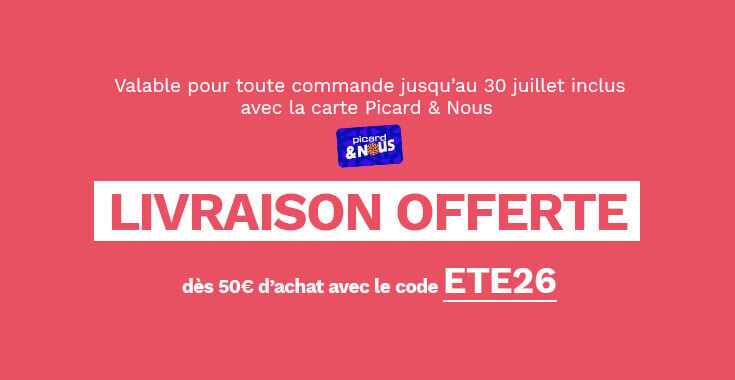Exclusivit&eacute; livraison &agrave; domicile, valable pour toute commande jusqu'au 30 juillet inclus avec la carte Picard et nous. livraison offerte d&egrave;s 50&euro; d'achat avec le code ETE26