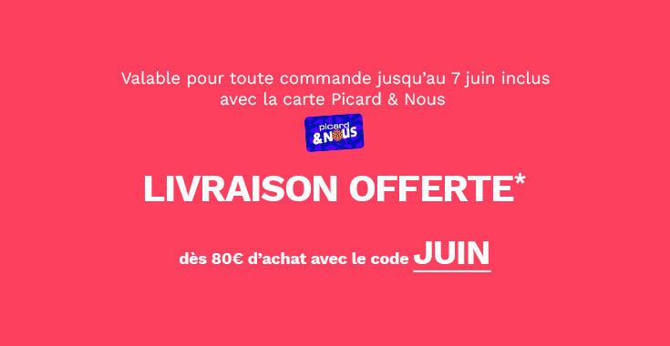 Livraison offerte d&egrave;s 80&euro; avec le code JUIN Offre valable pour toute commande jusqu'au 7 juin inclus avec la carte picard et nous
