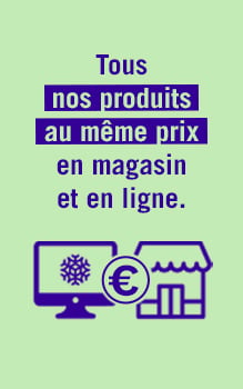 Tous nos produits au m&ecirc;me prix en magasin et en ligne
